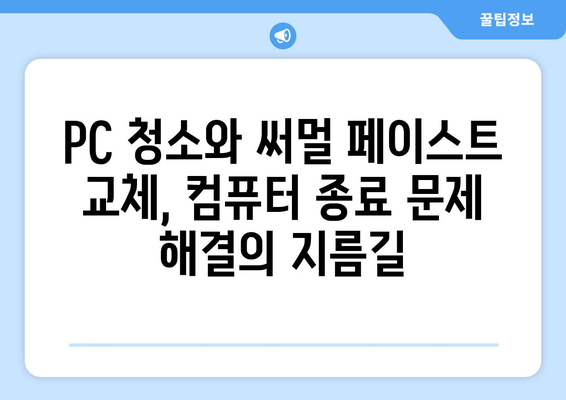 PC 종료 문제: 세척 및 열 페이스트 교체를 통한 해결