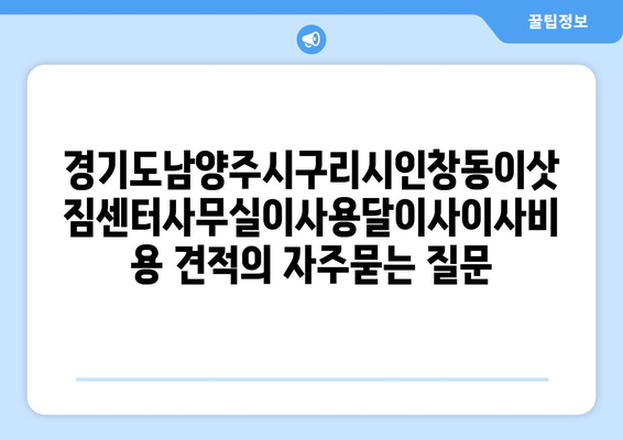 경기도남양주시구리시인창동이삿짐센터사무실이사용달이사이사비용 견적