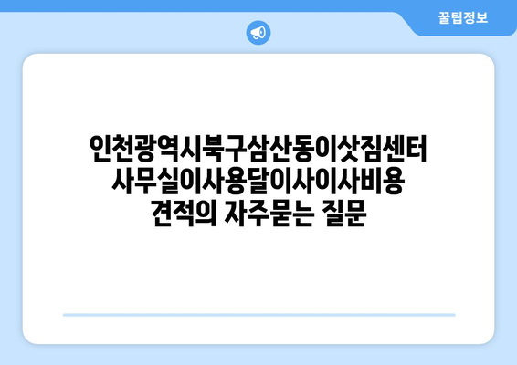 인천광역시북구삼산동이삿짐센터사무실이사용달이사이사비용 견적