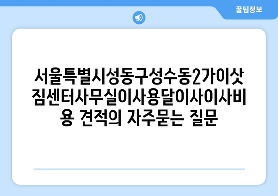 서울특별시성동구성수동2가이삿짐센터사무실이사용달이사이사비용 견적