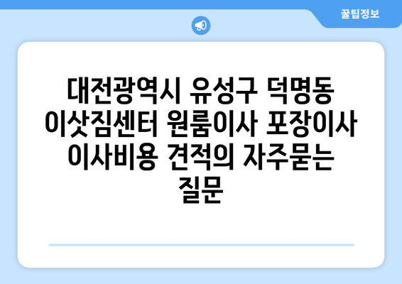 대전광역시 유성구 덕명동 이삿짐센터 원룸이사 포장이사 이사비용 견적