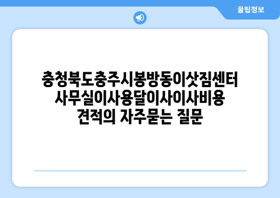 충청북도충주시봉방동이삿짐센터사무실이사용달이사이사비용 견적