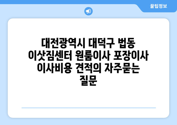 대전광역시 대덕구 법동 이삿짐센터 원룸이사 포장이사 이사비용 견적