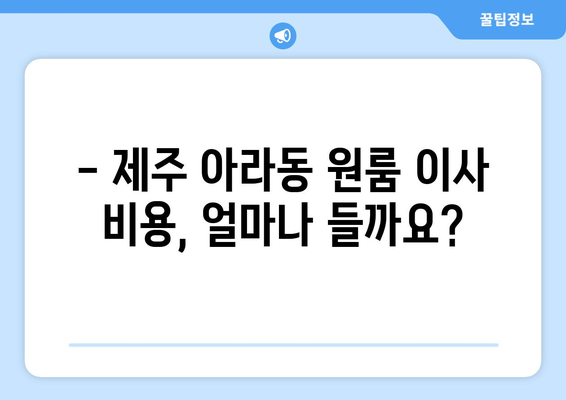 제주특별자치도 제주시 아라동 이삿짐센터 원룸이사 포장이사 이사비용 견적