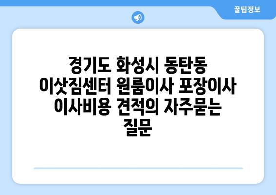 경기도 화성시 동탄동 이삿짐센터 원룸이사 포장이사 이사비용 견적