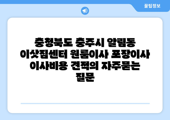 충청북도 충주시 알림동 이삿짐센터 원룸이사 포장이사 이사비용 견적