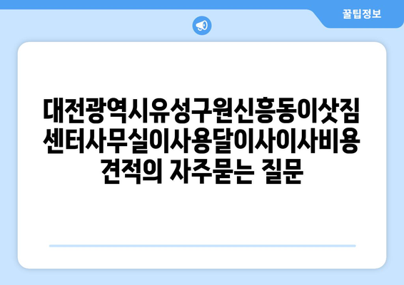 대전광역시유성구원신흥동이삿짐센터사무실이사용달이사이사비용 견적