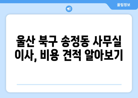 울산광역시북구송정동이삿짐센터사무실이사용달이사이사비용 견적