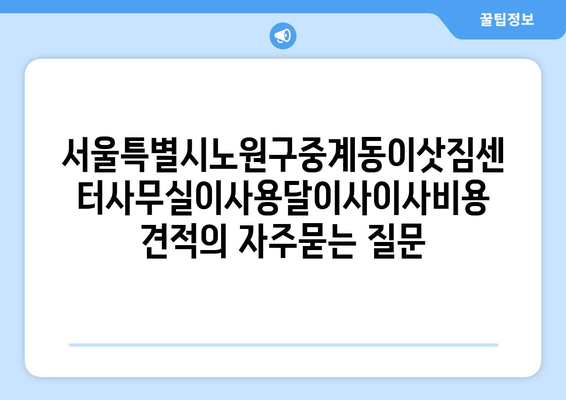 서울특별시노원구중계동이삿짐센터사무실이사용달이사이사비용 견적