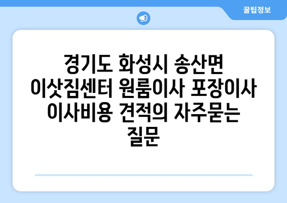 경기도 화성시 송산면 이삿짐센터 원룸이사 포장이사 이사비용 견적