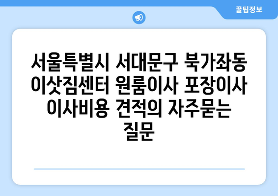 서울특별시 서대문구 북가좌동 이삿짐센터 원룸이사 포장이사 이사비용 견적