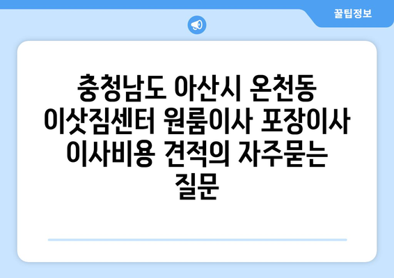 충청남도 아산시 온천동 이삿짐센터 원룸이사 포장이사 이사비용 견적