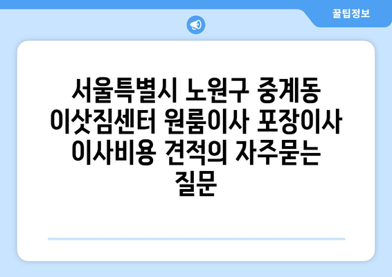 서울특별시 노원구 중계동 이삿짐센터 원룸이사 포장이사 이사비용 견적