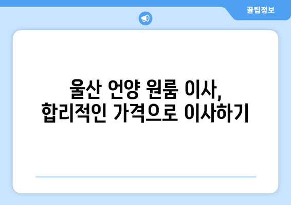 울산광역시 울주군 언양읍 이삿짐센터 원룸이사 포장이사 이사비용 견적