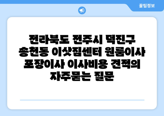 전라북도 전주시 덕진구 송천동 이삿짐센터 원룸이사 포장이사 이사비용 견적