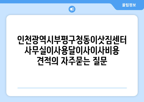 인천광역시부평구청동이삿짐센터사무실이사용달이사이사비용 견적