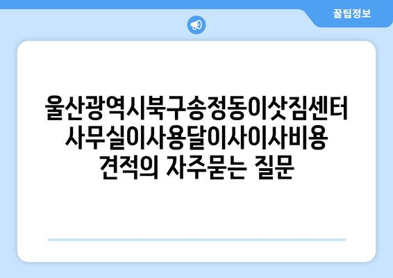 울산광역시북구송정동이삿짐센터사무실이사용달이사이사비용 견적