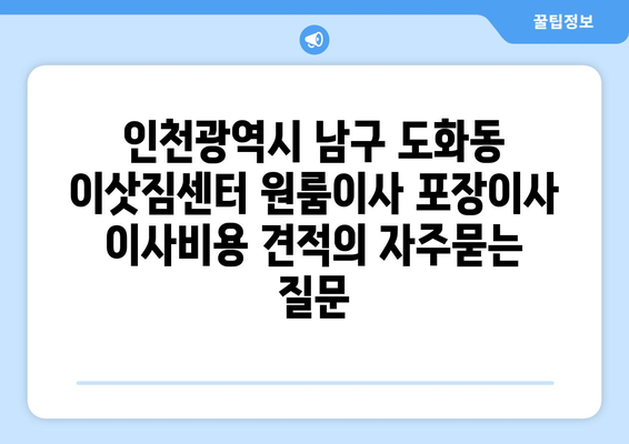 인천광역시 남구 도화동 이삿짐센터 원룸이사 포장이사 이사비용 견적