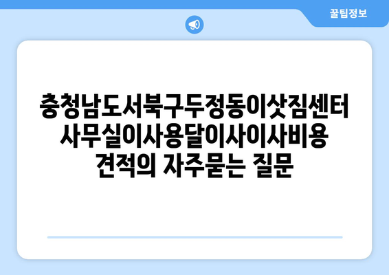 충청남도서북구두정동이삿짐센터사무실이사용달이사이사비용 견적