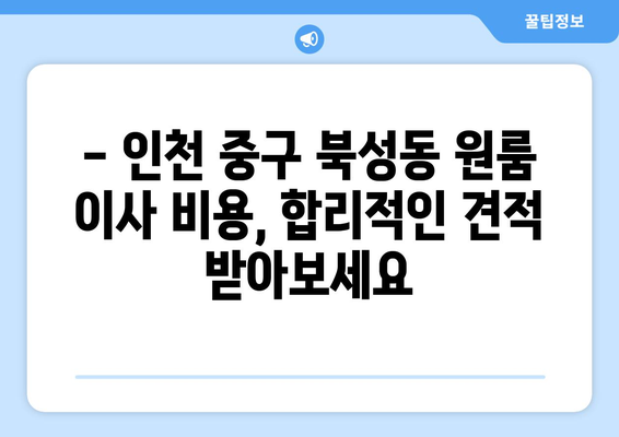 인천광역시 중구 북성동 이삿짐센터 원룸이사 포장이사 이사비용 견적