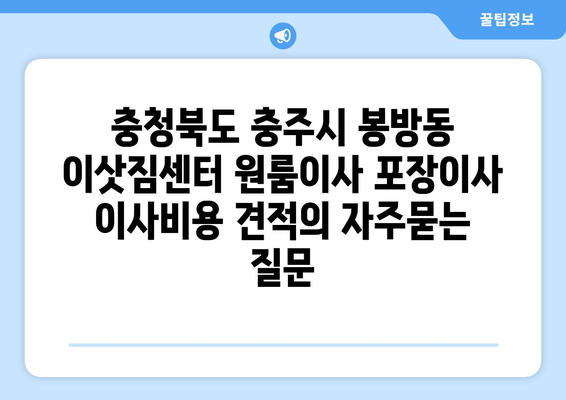 충청북도 충주시 봉방동 이삿짐센터 원룸이사 포장이사 이사비용 견적