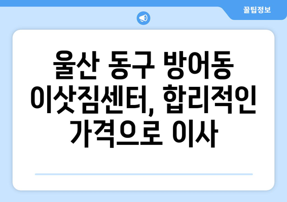 울산광역시동구방어동이삿짐센터사무실이사용달이사이사비용 견적