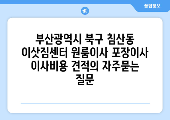 부산광역시 북구 침산동 이삿짐센터 원룸이사 포장이사 이사비용 견적