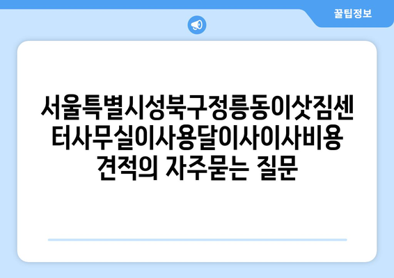 서울특별시성북구정릉동이삿짐센터사무실이사용달이사이사비용 견적