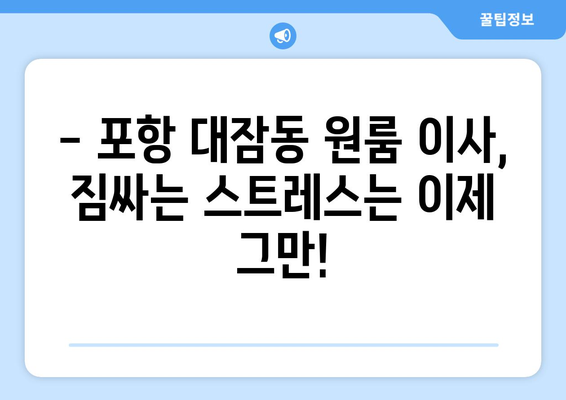 경상북도 포항시 남구 대잠동 이삿짐센터 원룸이사 포장이사 이사비용 견적