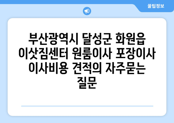 부산광역시 달성군 화원읍 이삿짐센터 원룸이사 포장이사 이사비용 견적