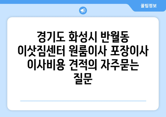 경기도 화성시 반월동 이삿짐센터 원룸이사 포장이사 이사비용 견적