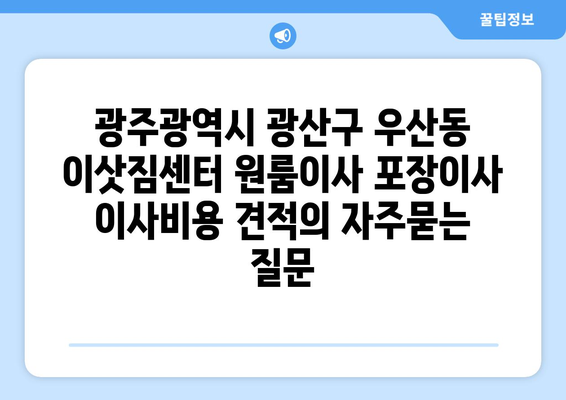 광주광역시 광산구 우산동 이삿짐센터 원룸이사 포장이사 이사비용 견적