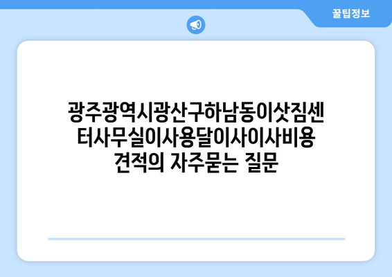 광주광역시광산구하남동이삿짐센터사무실이사용달이사이사비용 견적