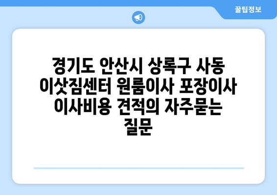 경기도 안산시 상록구 사동 이삿짐센터 원룸이사 포장이사 이사비용 견적